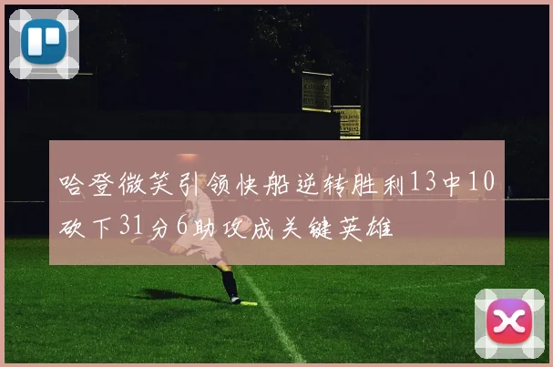 哈登微笑引领快船逆转胜利13中10砍下31分6助攻成关键英雄